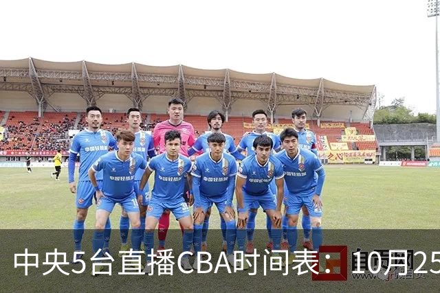 中央5台直播CBA时间表：10月25日CCTV5直播辽宁VS新疆冲击四连胜