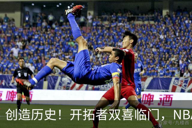 创造历史！开拓者双喜临门，NBA这战你不得不承认杨瀚森核心地位