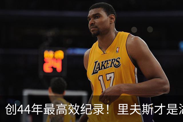 创44年最高效纪录！里夫斯才是湖人最稳之人 湖媒盛赞全明星表现
