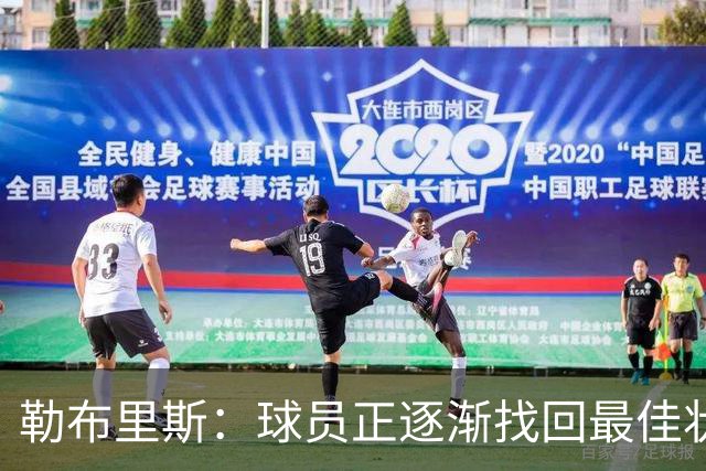 勒布里斯：球员正逐渐找回最佳状态，我们需要保持稳定