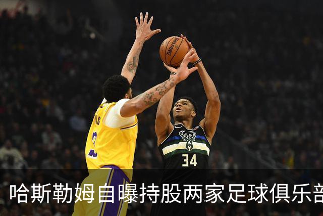 哈斯勒姆自曝持股两家足球俱乐部，还有第三笔在谈