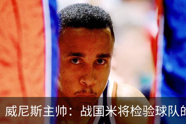 威尼斯主帅：战国米将检验球队的竞争力，他们并非不可战胜