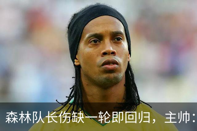 森林队长伤缺一轮即回归，主帅：他不能一个人赢球
