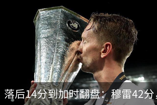 落后14分到加时翻盘：穆雷42分，约基奇三双带走比赛