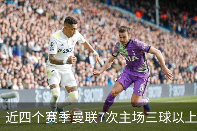 近四个赛季曼联7次主场三球以上惨败，为英超球队中最多