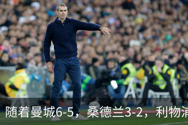 随着曼城6-5，桑德兰3-2，利物浦7-6切尔西，英联杯最新形势出炉