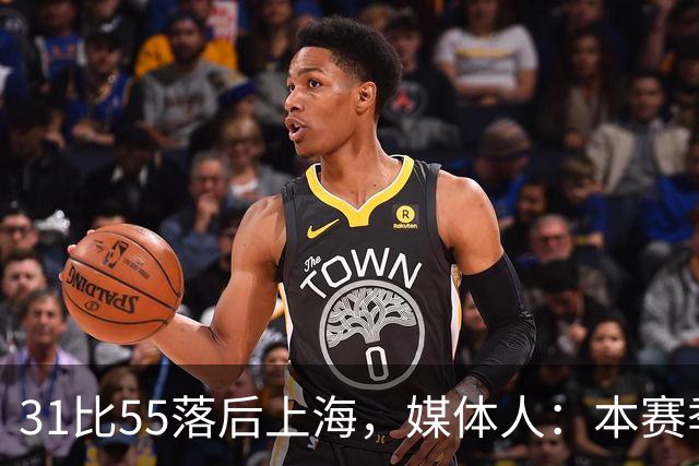 31比55落后上海，媒体人：本赛季第一次看广东，这队好陌生