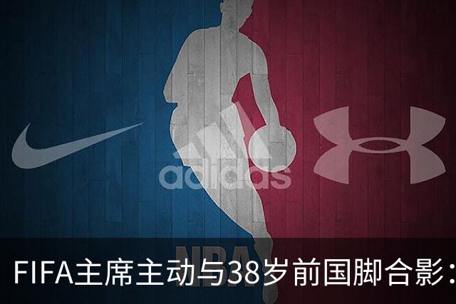FIFA主席主动与38岁前国脚合影：我特别希望中国男足能进世界杯