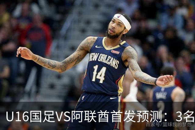 U16国足VS阿联酋首发预测：3名球员停赛 吴比乐坐镇 袁博涵领衔锋线