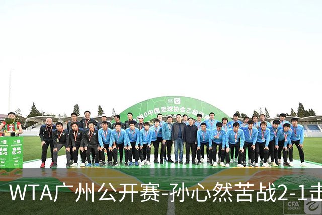 WTA广州公开赛-孙心然苦战2-1击败7号种子 首进巡回赛八强